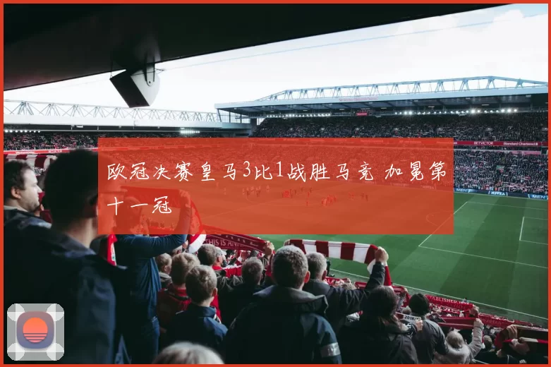 欧冠决赛皇马3比1战胜马竞 加冕第十一冠