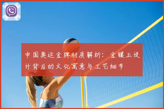 中国奥运金牌材质解析：金镶玉设计背后的文化寓意与工艺细节