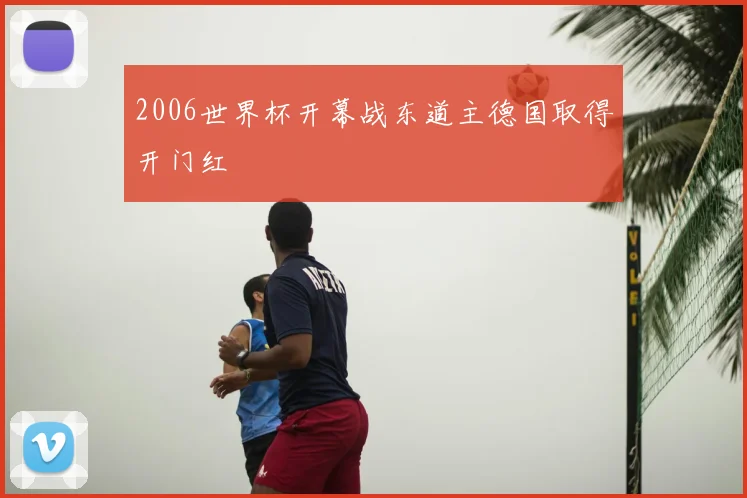 2006世界杯开幕战东道主德国取得开门红