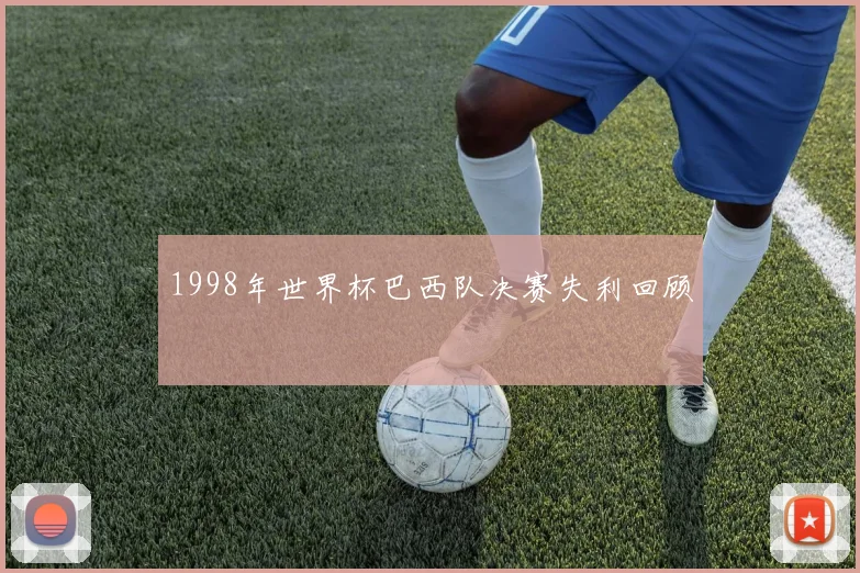 1998年世界杯巴西队决赛失利回顾