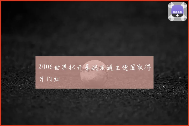 2006世界杯开幕战东道主德国取得开门红