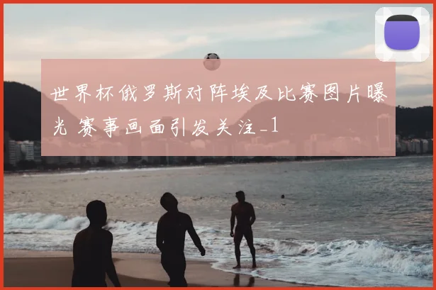 世界杯俄罗斯对阵埃及比赛图片曝光 赛事画面引发关注_1